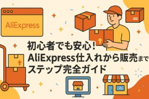 初心者でも安心！AliExpress仕入れから販売までのステップ完全ガイド