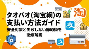 タオバオ(淘宝網)の支払い方法ガイド｜安全対策と失敗しない節約術を徹底解説