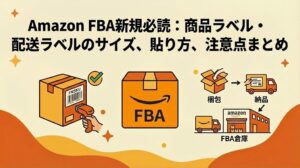 Amazon FBA新規必読：商品ラベル・配送ラベルのサイズ、貼り方、注意点まとめ