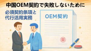 中国OEM契約で失敗しないために|必須契約条項と代行活用実務