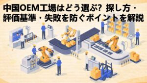 中国OEM工場はどう選ぶ？探し方・評価基準・失敗を防ぐポイントを解説